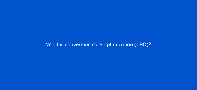 what is conversion rate optimization cro 33751