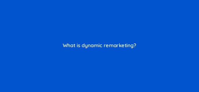 what is dynamic remarketing 10903
