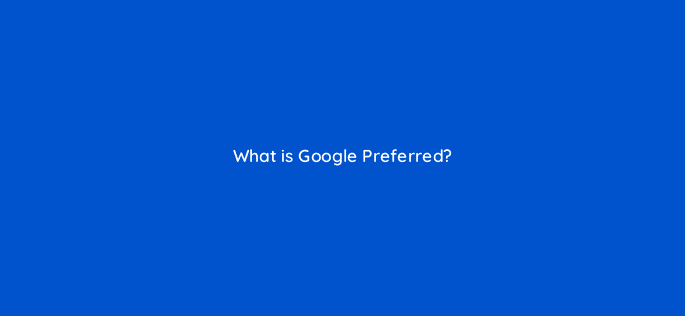 what is google preferred 96052