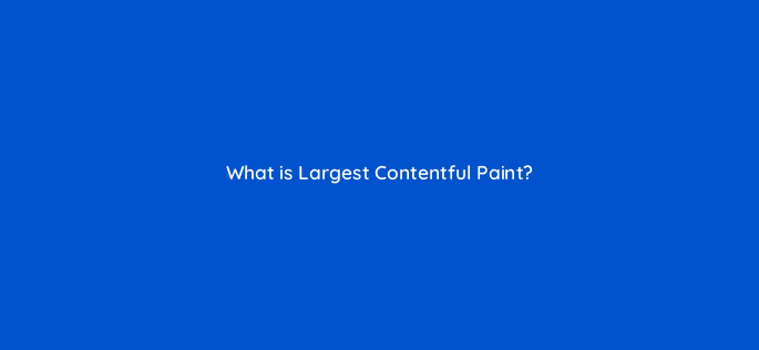 what is largest contentful paint 114435