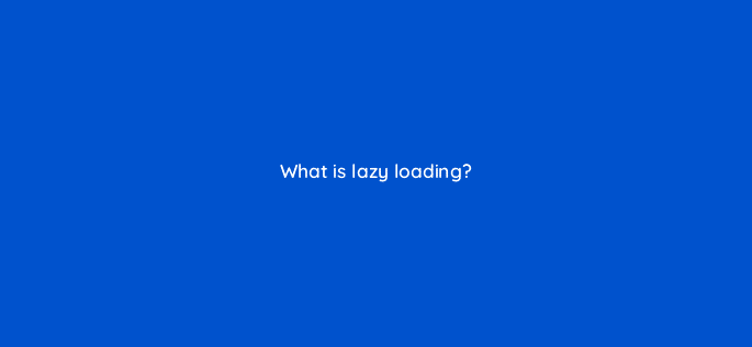 what is lazy loading=