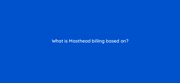 what is masthead billing based on 2506