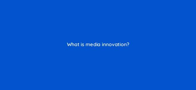 what is media innovation 82027