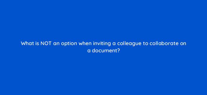 what is not an option when inviting a colleague to collaborate on a document 49074