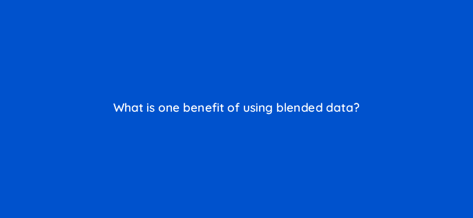 what is one benefit of using blended data 13546