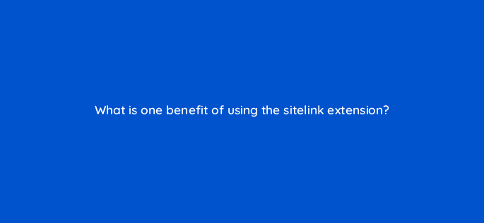 what is one benefit of using the sitelink