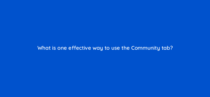 what is one effective way to use the community tab 13853