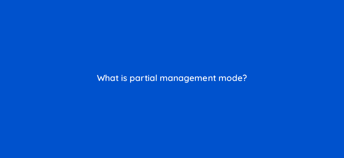 what is partial management mode 15341