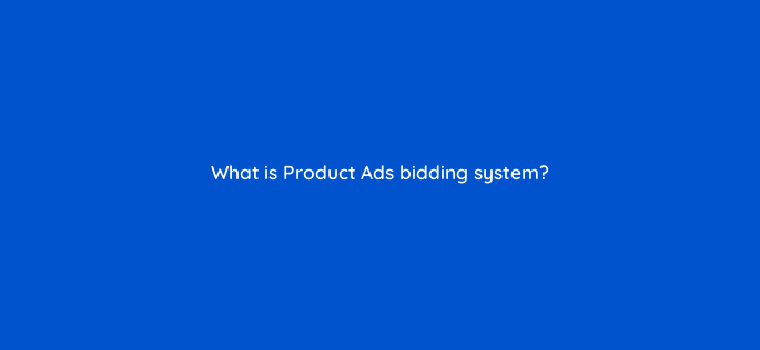 what is product ads bidding system 126755 1