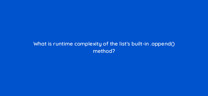 what is runtime complexity of the lists built in append method 48864