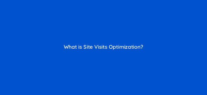 what is site visits optimization 123047