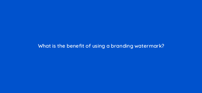 what is the benefit of using a branding watermark 9060