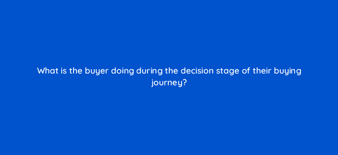 what is the buyer doing during the decision stage of their buying journey 5036
