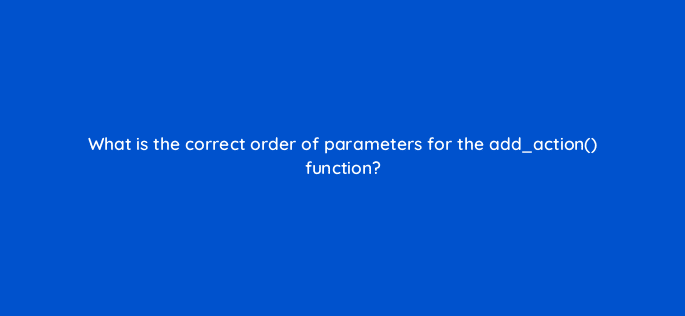 what is the correct order of parameters for the add action function 48629