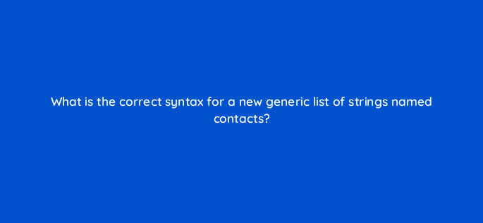 what is the correct syntax for a new generic list of strings named contacts 76951