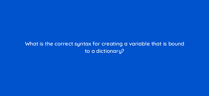 what is the correct syntax for creating a variable that is bound to a dictionary 48887