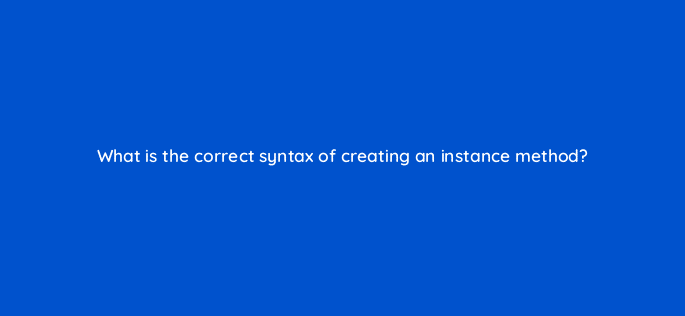 what is the correct syntax of creating an instance method 48948
