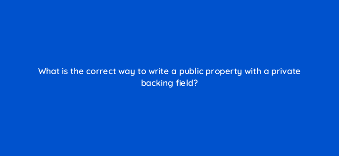 what is the correct way to write a public property with a private backing field 76975