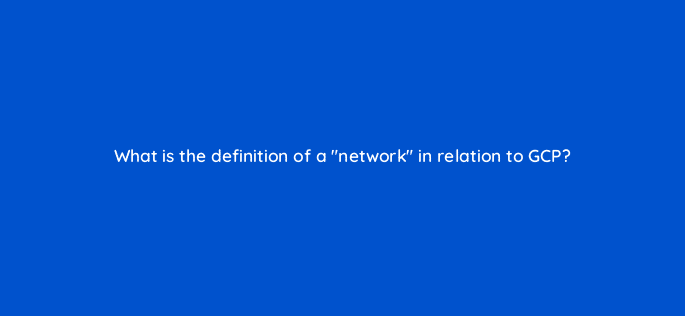 what is the definition of a network in relation to gcp 26497