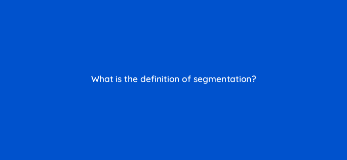 what is the definition of segmentation 5657