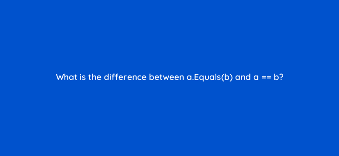what is the difference between a equalsb and a b 76935