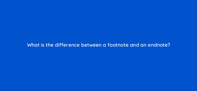 what is the difference between a footnote and an endnote 49113