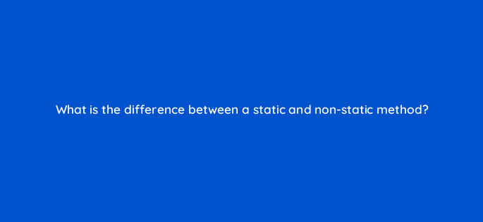 what is the difference between a static and non static method 76969