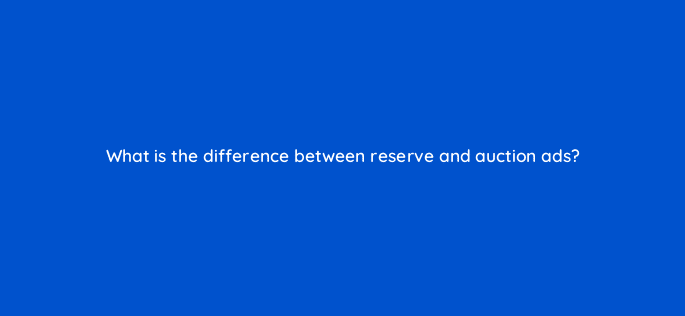 what is the difference between reserve and auction ads 9002