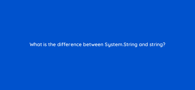 what is the difference between system string and string 76455