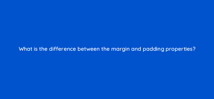 what is the difference between the margin and padding properties 48498