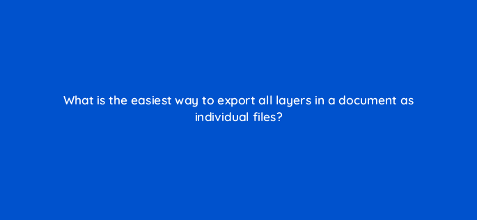 what is the easiest way to export all layers in a document as individual files 128487 2
