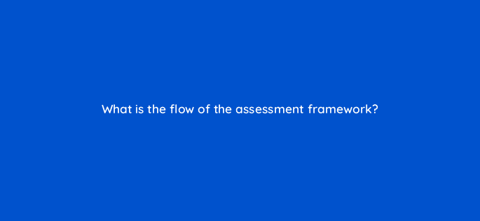 what is the flow of the assessment framework 9054