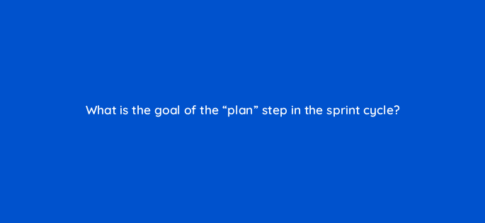 what is the goal of the plan step in the sprint cycle 4442
