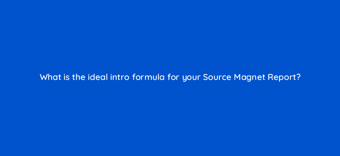 what is the ideal intro formula for your source magnet report 96161