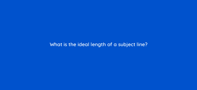 what is the ideal length of a subject line 4238