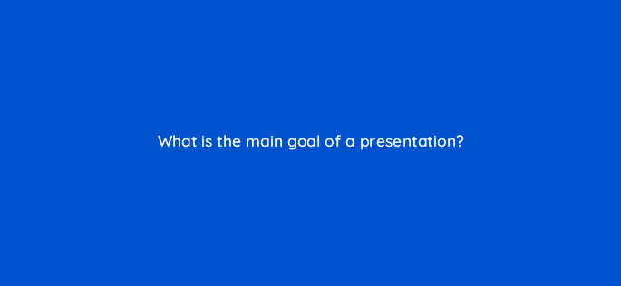 what is the main goal of a presentation 5142