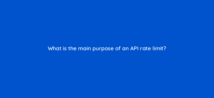what is the main purpose of an api rate limit 127855 2