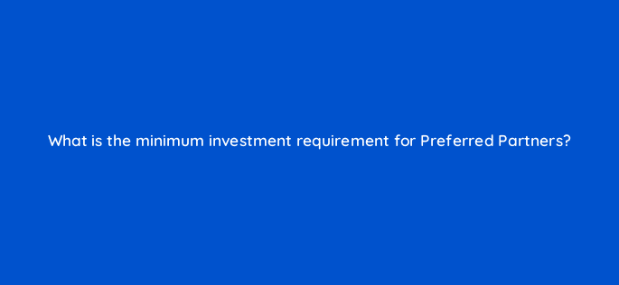 what is the minimum investment requirement for preferred partners 10629