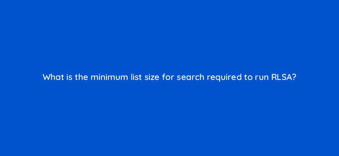 what is the minimum list size for search required to run rlsa 11002