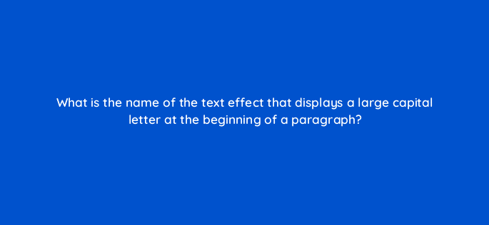 what is the name of the text effect that displays a large capital letter at the beginning of a paragraph 49163