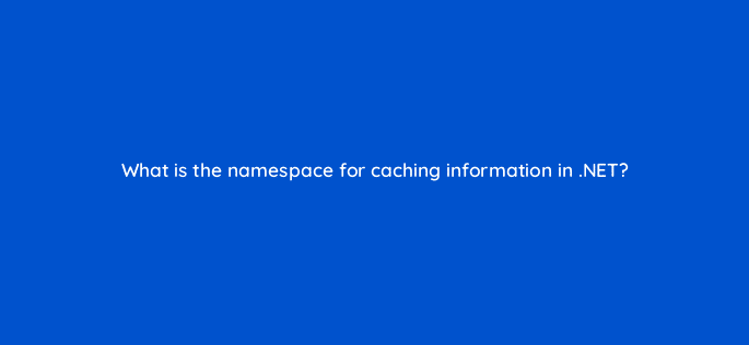 what is the namespace for caching information in net 76450
