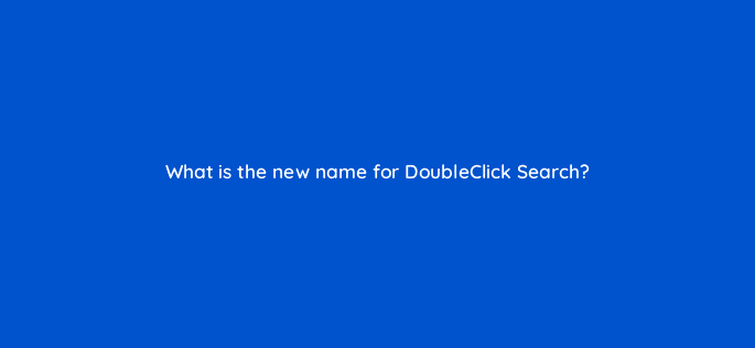 what is the new name for doubleclick search 15958