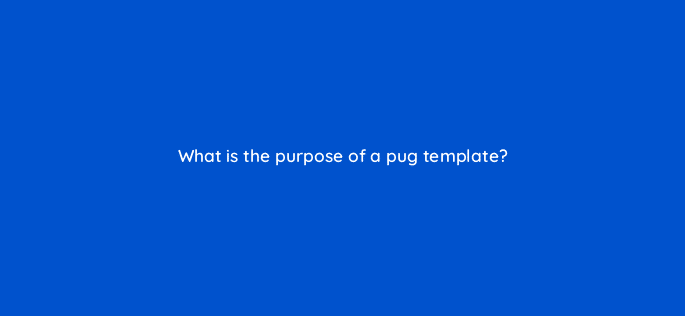 what is the purpose of a pug template 127876 1
