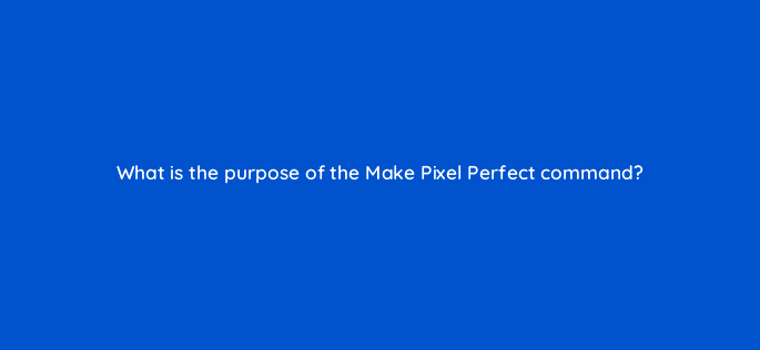 what is the purpose of the make pixel perfect command 48035