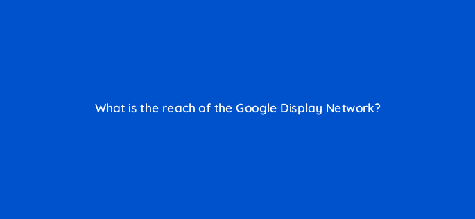 what is the reach of the google display network 1166