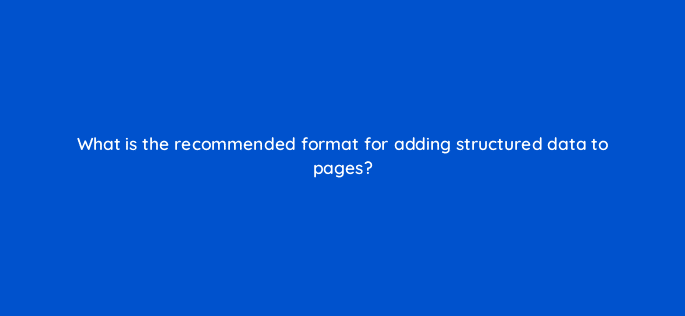what is the recommended format for adding structured data to pages 114466