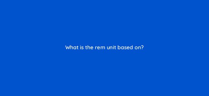 what is the rem unit based on 48457