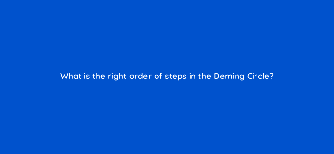 what is the right order of steps in the deming circle 13245