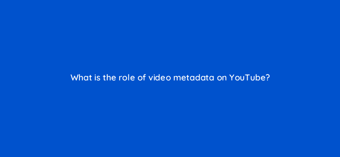 what is the role of video metadata on youtube 9043