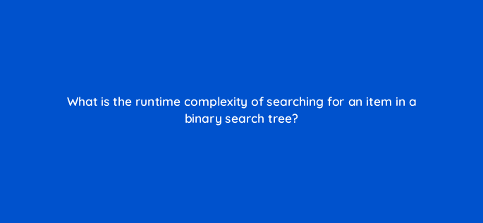 what is the runtime complexity of searching for an item in a binary search tree 48925